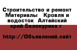 Строительство и ремонт Материалы - Кровля и водосток. Алтайский край,Белокуриха г.